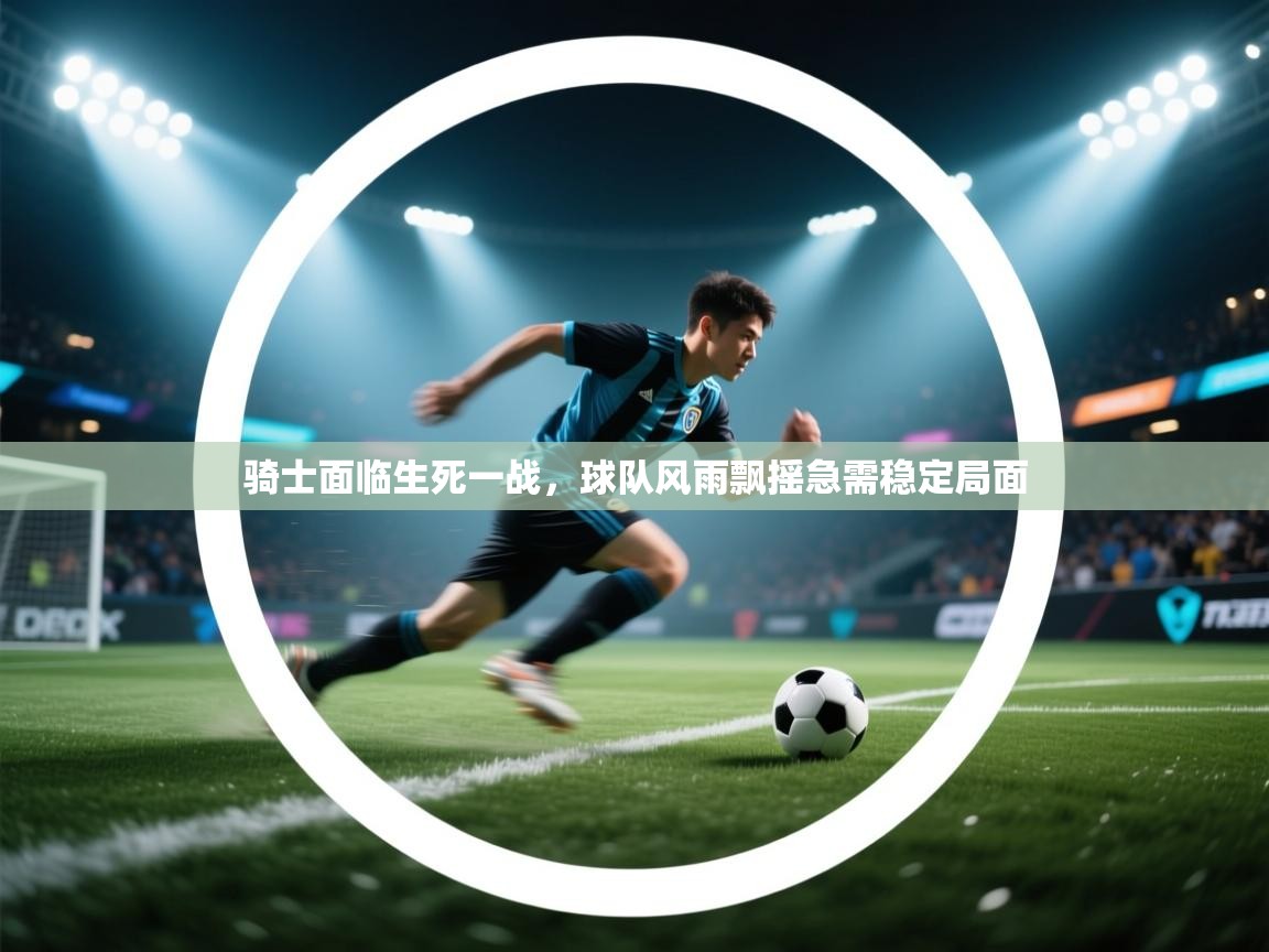 骑士面临生死一战，球队风雨飘摇急需稳定局面  第1张