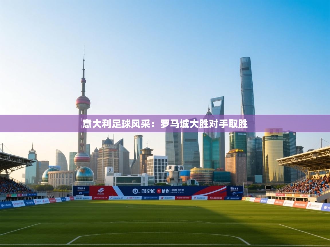 意大利足球风采：罗马城大胜对手取胜