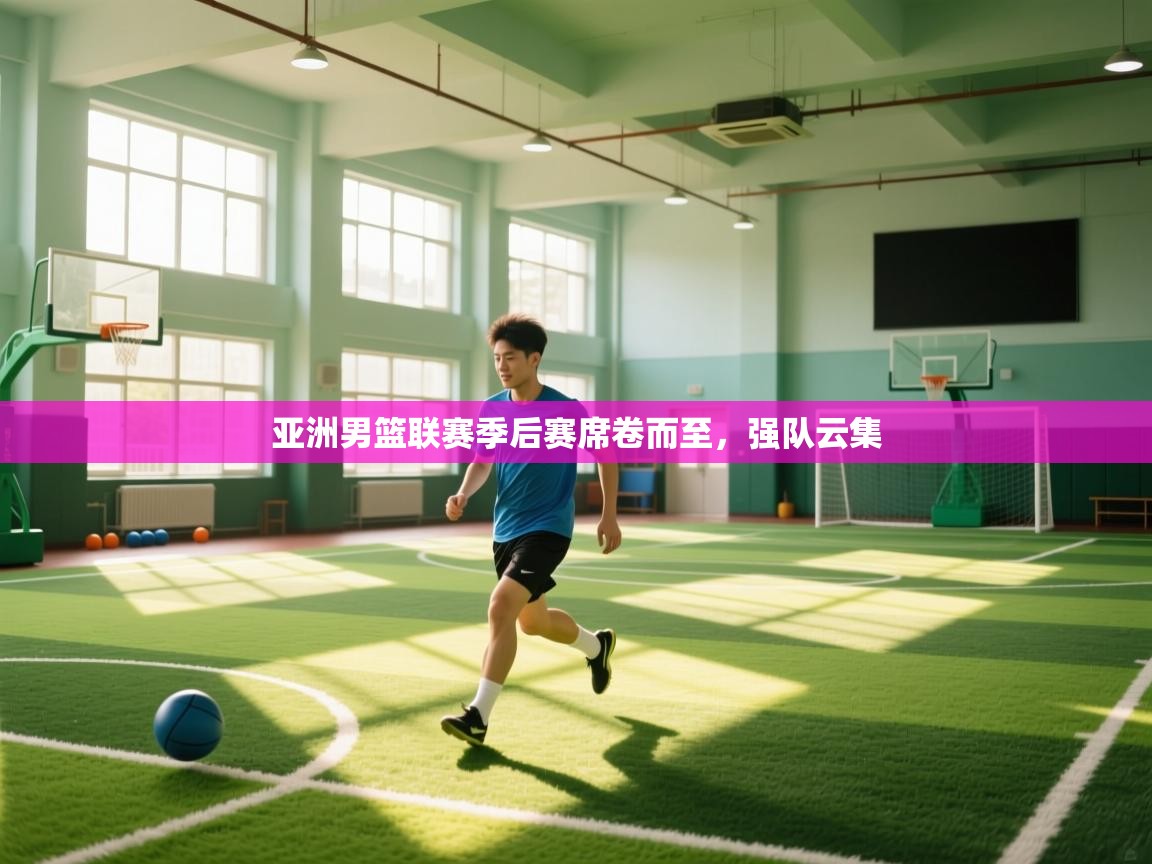 亚洲男篮联赛季后赛席卷而至,强队云集 第1张