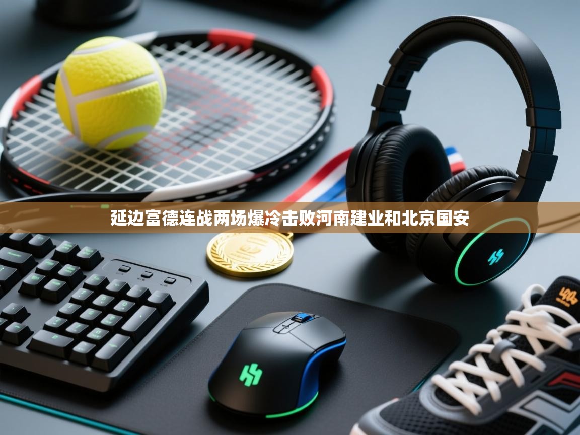 延边富德连战两场爆冷击败河南建业和北京国安 第2张