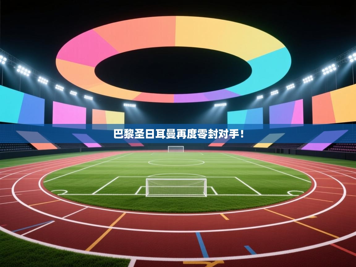 巴黎圣日耳曼再度零封对手！