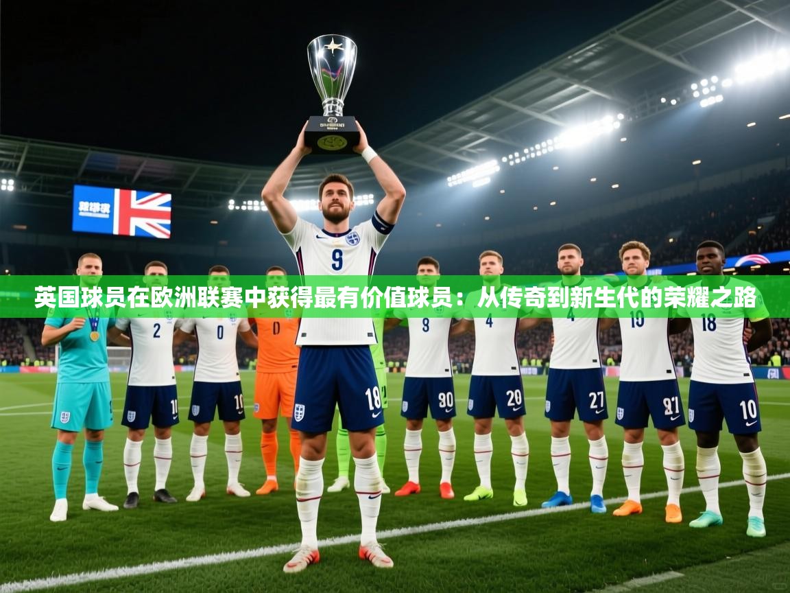 英国球员在欧洲联赛中获得最有价值球员：从传奇到新生代的荣耀之路  第2张